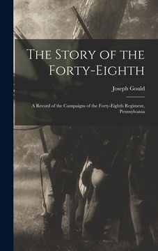 portada The Story of the Forty-eighth: A Record of the Campaigns of the Forty-eighth Regiment, Pennsylvania (en Inglés)