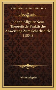 portada Johann Allgaier Neue Theoretisch-Praktische Anweisung Zum Schachspiele (1834) (en Alemán)