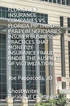 portada Florida Pip Insurance Companies vs. Florida Pip Third Party Beneficiaries: Insurer Business Practices That Monetize Insurance Fraud Under the Auspices (in English)