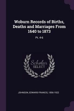 portada Woburn Records of Births, Deaths and Marriages From 1640 to 1873: Pt. 4-6