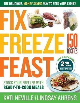 portada Fix, Freeze, Feast, 2nd Edition: The Delicious, Money-Saving Way to Feed Your Family; Stock Your Freezer with Ready-to-Cook Meals; 150 Recipes (in English)