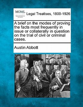 portada a brief on the modes of proving the facts most frequently in issue or collaterally in question on the trial of civil or criminal cases.