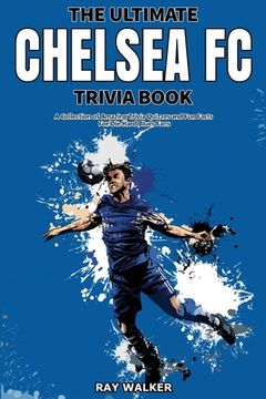 portada The Ultimate Chelsea FC Trivia Book: A Collection of Amazing Trivia Quizzes and Fun Facts for Die-Hard Blues Fans! (en Inglés)