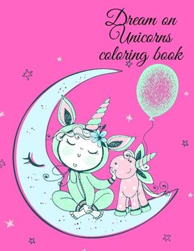 portada Dream on Unicorns coloring book (en Inglés)