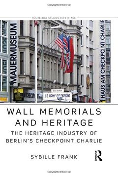 portada Wall Memorials and Heritage: The Heritage Industry of Berlin's Checkpoint Charlie (Routledge Studies in Heritage)