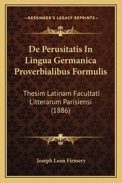 portada De Perusitatis In Lingua Germanica Proverbialibus Formulis: Thesim Latinam Facultati Litterarum Parisiensi (1886) (in Latin)