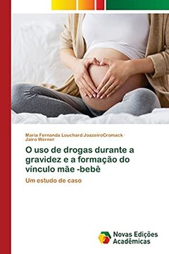 portada O uso de Drogas Durante a Gravidez e a Formação do Vínculo mãe -Bebê (in Portuguese)