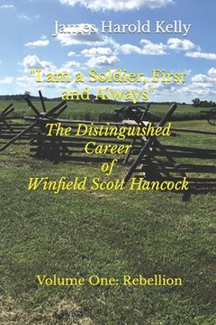 portada "I am a Soldier, First and Always": The Distinguished Career of Winfield Scott Hancock Volume I: Rebellion (en Inglés)