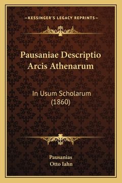 portada Pausaniae Descriptio Arcis Athenarum: In Usum Scholarum (1860) (en Latin)