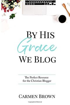 portada By His Grace We Blog: The Perfect Resource for the Christian Blogger (en Inglés)
