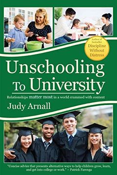 portada Unschooling to University: Relationships Matter Most in a World Crammed With Content: 1 (in English)