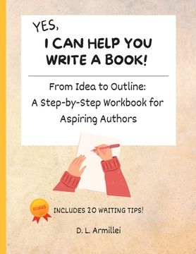 portada Yes, I Can Help You Write A Book!: From Idea to Outline: A Step-by-Step Workbook for Aspiring Authors (en Inglés)