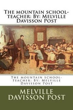 portada The mountain school-teacher: By: Melville Davisson Post (in English)