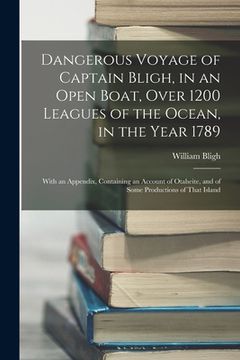 portada Dangerous Voyage of Captain Bligh, in an Open Boat, Over 1200 Leagues of the Ocean, in the Year 1789: With an Appendix, Containing an Account of Otahe (en Inglés)
