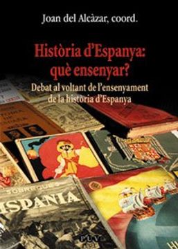 portada Història D'espanya: Què Ensenyar?  Debat al Voltant de L'ensenyament de la Història D'espanya 