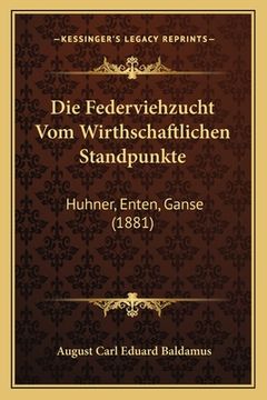 portada Die Federviehzucht Vom Wirthschaftlichen Standpunkte: Huhner, Enten, Ganse (1881) (in German)