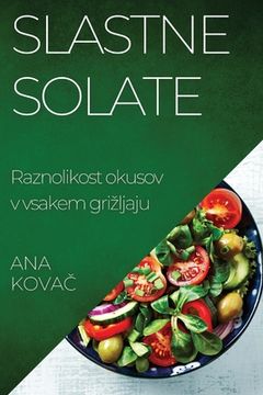 portada Slastne Solate: Raznolikost okusov v vsakem grizljaju (en Esloveno)