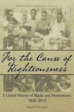 portada For the Cause of Righteousness: A Global History of Blacks and Mormonism, 1830-2013 (en Inglés)