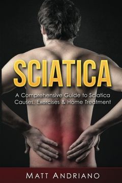 portada Sciatica: A Comprehensive Guide to Sciatica Causes, Exercises & Home Treatment (Sciatica Pain Relief, Sciatica Exercises, Sciatica Leg Pain, Sciatica SOS, Sciatica,) (Volume 1) (in English)