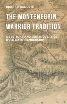 portada The Montenegrin Warrior Tradition: Questions and Controversies Over NATO Membership (en Inglés)