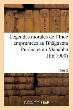 portada Légendes Morales de l'Inde Empruntées Au Bh Gavata Purâna Et Au Mahâbhâ Rata (in French)