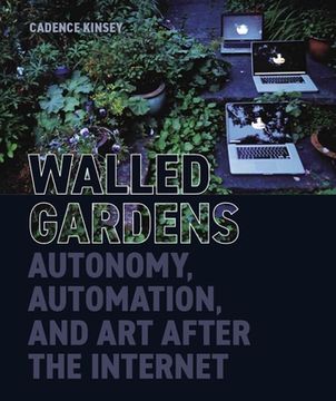 portada Walled Gardens: Autonomy, Automation, and Art After the Internet (en Inglés)