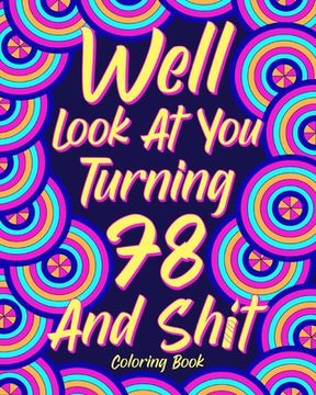 portada Well Look at You Turning 78 and Shit Coloring Book: Grandma Grandpa 78th Birthday Gift, Funny Quote Coloring Page, 40s Painting (en Inglés)