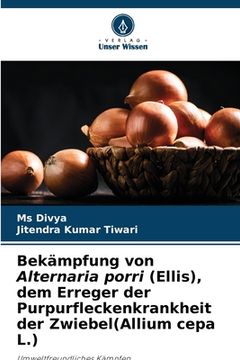 portada Bekämpfung von Alternaria porri (Ellis), dem Erreger der Purpurfleckenkrankheit der Zwiebel(Allium cepa L.) (in German)
