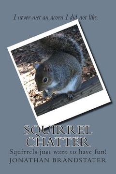 portada Squirrel Chatter: Squirrels just want to have fun! (en Inglés)