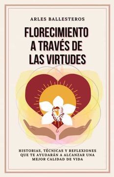 portada Florecimiento a través de las Virtudes: Historias, tecnicas y reflexiones que te ayudaran a alcanzar una mejor calidad de vida