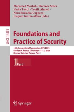 portada Foundations and Practice of Security: 16th International Symposium, Fps 2023, Bordeaux, France, December 11-13, 2023, Revised Selected Papers, Part I (in English)