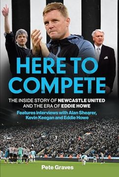 portada Here to Compete: The Inside Story of Newcastle United and the era of Eddie Howe
