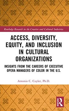 portada Access, Diversity, Equity and Inclusion in Cultural Organizations: Insights From the Careers of Executive Opera Managers of Color in the us (Routledge Research in the Creative and Cultural Industries) (en Inglés)