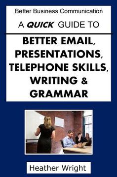 portada A Quick Guide to Better Emails, Presentations, Telephone Skills, Writing & Grammar (en Inglés)