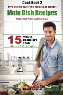 portada Easy Recipes: Healthy Recipes: Best Recipes: Cook book 2: 15 minute Bachelor's Tasty Main Dish Recipes: Dive into the Sea of the Easiest and Tastiest Main Dish Recipes (15 Minute Recipes) (Volume 2)