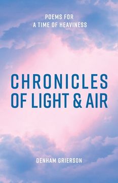 portada Chronicles of Light & Air: Poems for a Time of Heaviness (en Inglés)