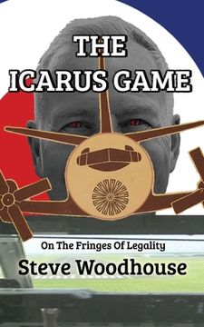 portada The Icarus Game: On The Fringes Of Legality (en Inglés)