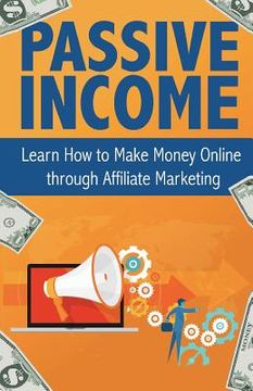 portada Passive Income: Learn How to Make Money Online Through Affiliate Marketing (en Inglés)