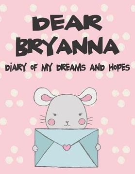 portada Dear Bryanna, Diary of My Dreams and Hopes: A Girl's Thoughts (en Inglés)