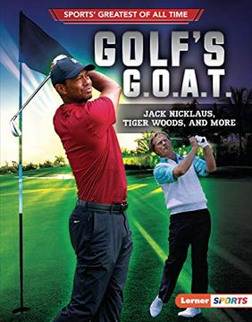 portada Golf'S G. O. A. T. Jack Nicklaus, Tiger Woods, and More (Sports'Greatest of all Time (Lerner (Tm) Sports)) 