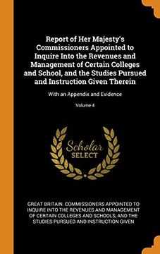 portada Report of her Majesty's Commissioners Appointed to Inquire Into the Revenues and Management of Certain Colleges and School, and the Studies Pursued. With an Appendix and Evidence; Volume 4 (in English)