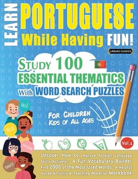 portada Learn Portuguese While Having Fun! - For Children: KIDS OF ALL AGES - STUDY 100 ESSENTIAL THEMATICS WITH WORD SEARCH PUZZLES - VOL.1 - Uncover How to (in English)