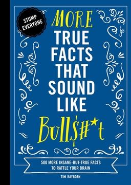 portada More True Facts That Sound Like Bull$#*T: 500 More Insane-But-True Facts to Rattle Your Brain (Fun Facts, Amazing Statistic, Humor Gift, Gift Books) (Mind-Blowing True Facts) (en Inglés)
