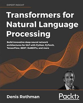 portada Transformers for Natural Language Processing: Build Innovative Deep Neural Network Architectures for nlp With Python, Pytorch, Tensorflow, Bert, Roberta, and More (en Inglés)