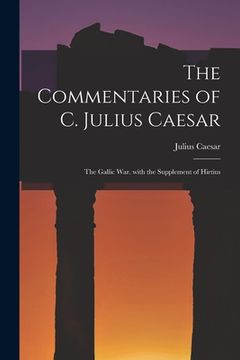 portada The Commentaries of C. Julius Caesar: The Gallic War. with the Supplement of Hirtius (en Latin)