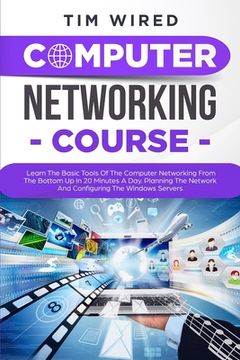portada Computer Networking Course: Learn The Basic Tools Of The Computer Networking From The Bottom Up In 20 Minutes a Day. Planning The Networks And Con