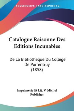 portada Catalogue Raisonne Des Editions Incunables: De La Bibliotheque Du College De Porrentruy (1858) (en Francés)