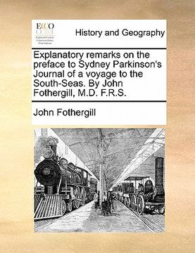 portada explanatory remarks on the preface to sydney parkinson's journal of a voyage to the south-seas. by john fothergill, m.d. f.r.s. (en Inglés)