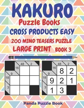 portada Kakuro Puzzle Books Cross Products Easy - 200 Mind Teasers Puzzle - Large Print - Book 3: Logic Games For Adults - Brain Games Books For Adults - Mind (en Inglés)