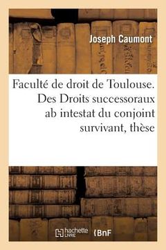 portada Faculté de Droit de Toulouse. Des Droits Successoraux AB Intestat Du Conjoint Survivant, Thèse (en Francés)